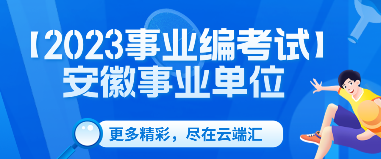 【2023事业编考试】安徽事业单位-云端汇ZAL