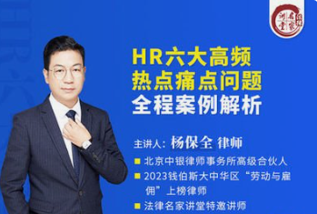 杨保全：HR六大高频热点痛点问题全程案例解析-云端汇ZAL