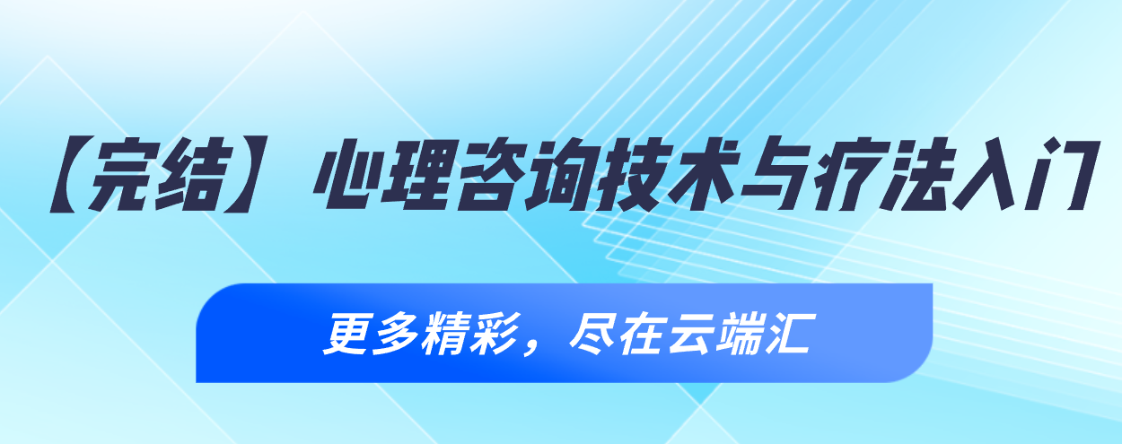 【完结】心理咨询技术与疗法入门-云端汇ZAL