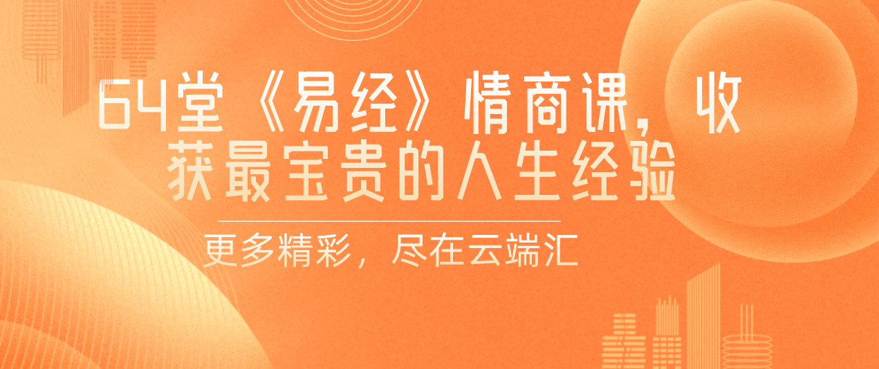 【完结】64堂《易经》情商课，收获最宝贵的人生经验-云端汇ZAL