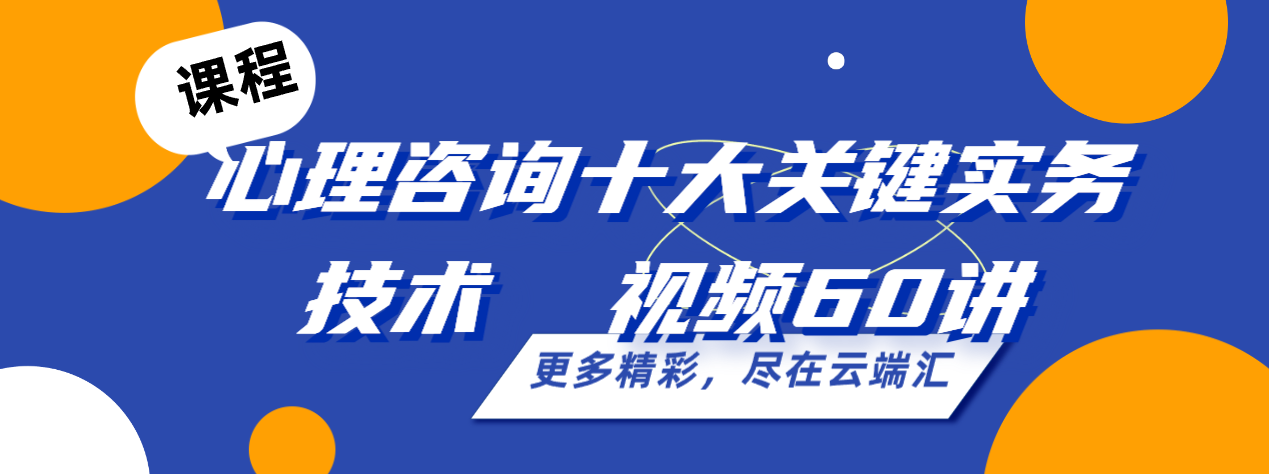 【保姆级教程】心理咨询十大关键实务技术  视频60讲-云端汇ZAL