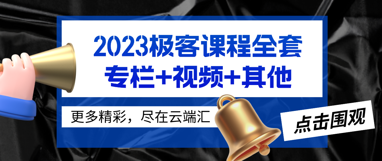 【会员专属课程】2023极客课程全套（专栏+视频+其他）-云端汇ZAL