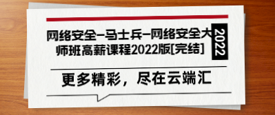 网络安全-马士兵-网络安全大师班高薪课程2022版[完结]-云端汇ZAL
