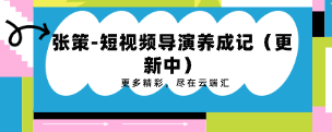 张策-短视频导演养成记（更新中）-云端汇ZAL