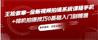 王松傲寒-全新视频拍摄系统课程手机+相机拍摄技巧0基础入门到精通-云端汇ZAL