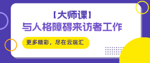 【完结】【大师课】与人格障碍来访者工作-云端汇ZAL