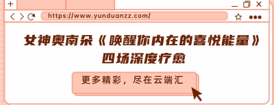 【完结】女神奥南朵《唤醒你内在的喜悦能量》四场深度疗愈-云端汇ZAL