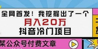 【免费】某公众号付费文章《全网首发！我挖掘出了一个月入20万的抖音冷门项目》-云端汇ZAL