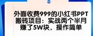 【网赚项目】外面收费999的小红书PPT搬砖项目：实战两个半月赚了5W块，操作简单-云端汇ZAL