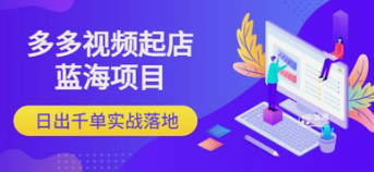【免费】多多视频起店蓝海项目：日出千单实战落地（价值299元）-云端汇ZAL