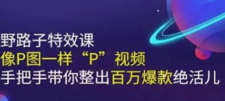 野路子特效课：像P图一样“P”视频（完结）-云端汇ZAL