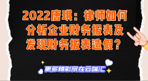 【免费】2022唐琪：律师如何分析企业财务报表及发现财务报表造假？-云端汇ZAL