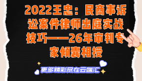 【免费】2022王忠：民商事诉讼案件律师出庭实战技巧——26年审判专家倾囊相授-云端汇ZAL