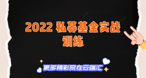 【免费】2022 私募基金实战训练-云端汇ZAL