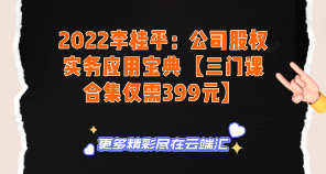 【免费】2022李桂平：公司股权实务应用宝典【三门课合集仅需399元】-云端汇ZAL
