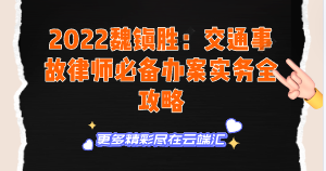 【免费】2022魏镇胜：交通事故律师必备办案实务全攻略-云端汇ZAL