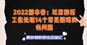 【免费】2022游本春：以案解析工伤处理14个常见疑难实务问题-云端汇ZAL