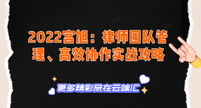 【免费】2022宫旭：律师团队管理、高效协作实战攻略-云端汇ZAL