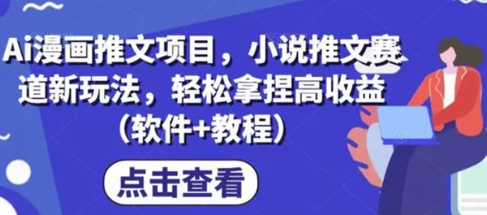 Ai漫画推文项目，小说推文赛道新玩法，轻松拿捏高收益（软件+教程）-云端汇ZAL